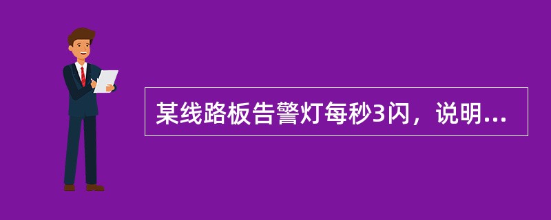 某线路板告警灯每秒3闪，说明有（），比如（）。