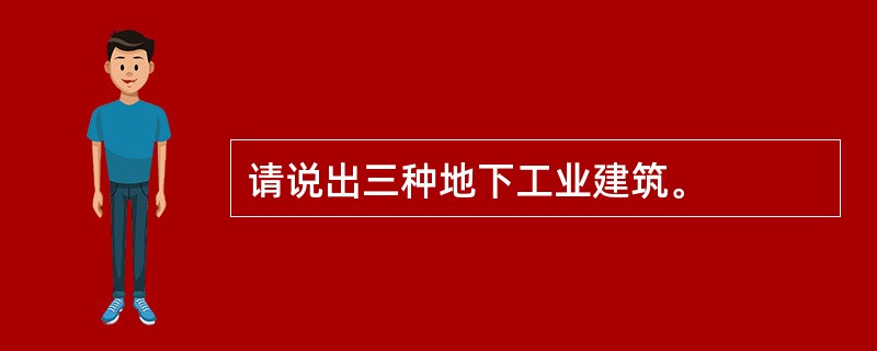 请说出三种地下工业建筑。