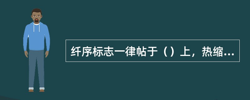 纤序标志一律帖于（）上，热缩前严禁贴标志，标签必须牢固。