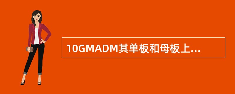 10GMADM其单板和母板上的总线速率都是（）的，而交叉是基于（）的，在VC4交