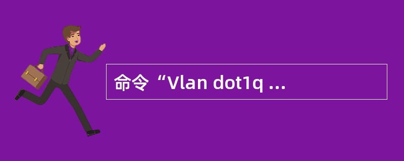 命令“Vlan dot1q vid”在哪个视图下有效？（）