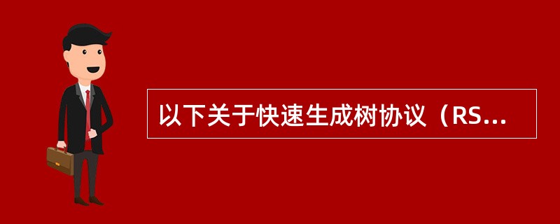 以下关于快速生成树协议（RSTP）和生成树协议（STP）的比较正确的是？（）