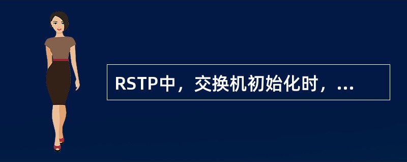 RSTP中，交换机初始化时，端口的根路径优先级向量（Root Path Prio