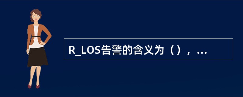 R_LOS告警的含义为（），FAN_FAIL告警的含义为（）。