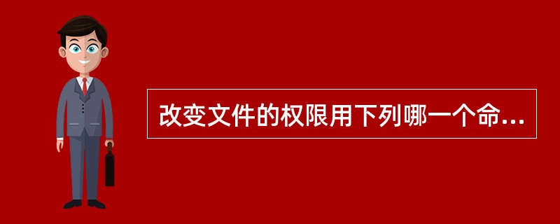 改变文件的权限用下列哪一个命令（）。