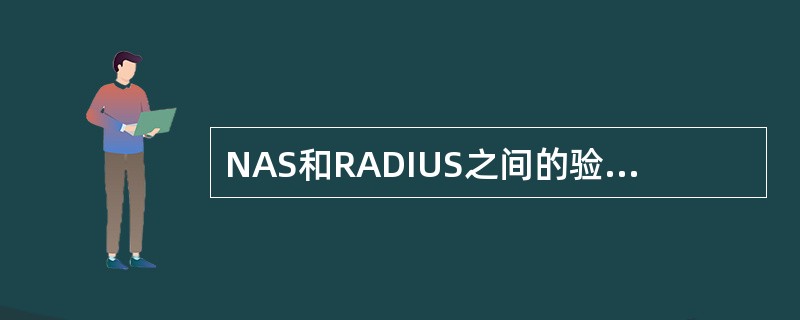 NAS和RADIUS之间的验证信息的传递是通过（）的参与来完成的，以避免用户的密
