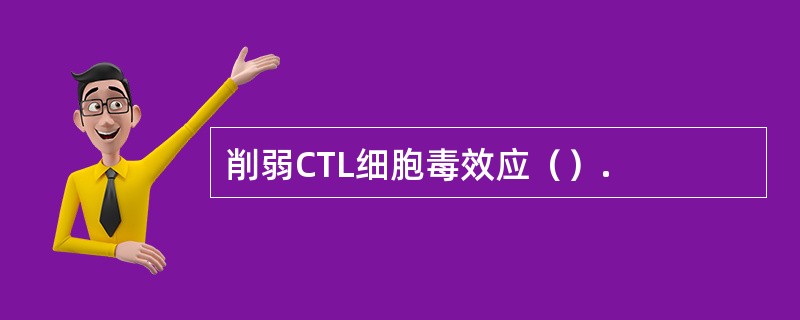 削弱CTL细胞毒效应（）.