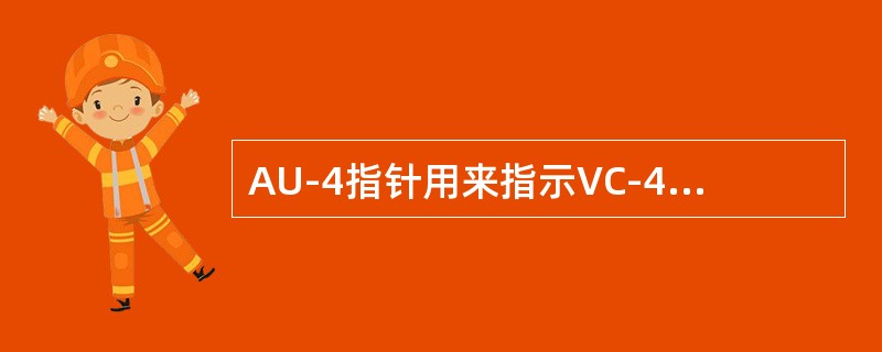 AU-4指针用来指示VC-4在AU-4中起点位置的，从而使AU-4指针能容纳VC