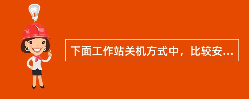 下面工作站关机方式中，比较安全的方式是（）。