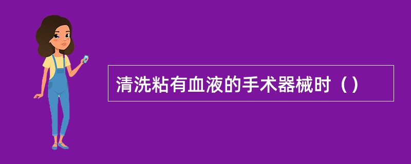 清洗粘有血液的手术器械时（）