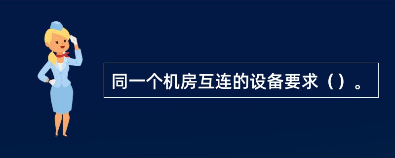 同一个机房互连的设备要求（）。