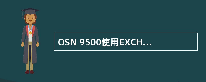 OSN 9500使用EXCH交叉板时，在定义子架类型时应定义为enhance。（