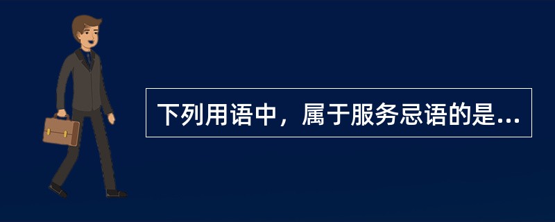 下列用语中，属于服务忌语的是（）。