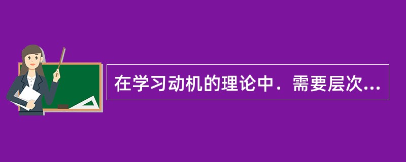 在学习动机的理论中．需要层次理论的代表人物是()