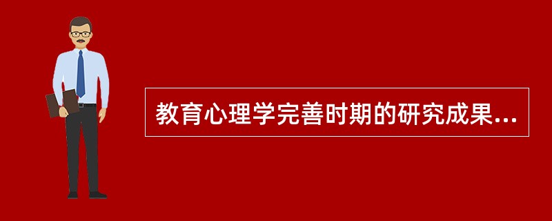 教育心理学完善时期的研究成果主要体现为()