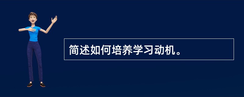 简述如何培养学习动机。