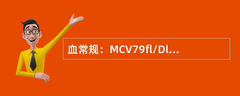 血常规：MCV79fl/Dl，MCHC30%，HGB90g/L，PLT150×1