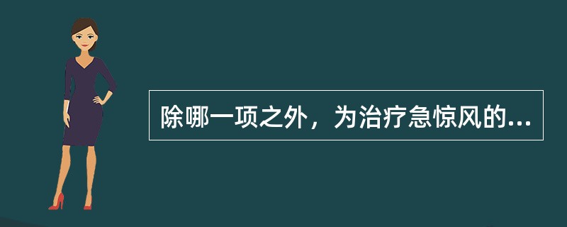 除哪一项之外，为治疗急惊风的四大基本方法（）