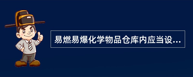 易燃易爆化学物品仓库内应当设值班休息室。（）