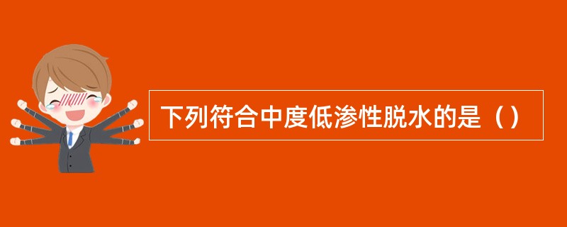 下列符合中度低渗性脱水的是（）