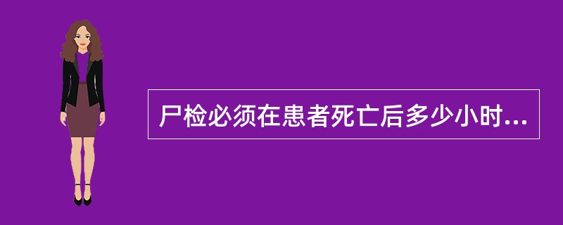 尸检必须在患者死亡后多少小时内进行，具备尸体冻存条件的可以延长至多少天（）（）。