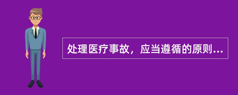 处理医疗事故，应当遵循的原则（）。