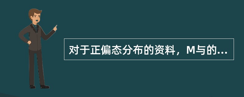 对于正偏态分布的资料，M与的关系为（）。