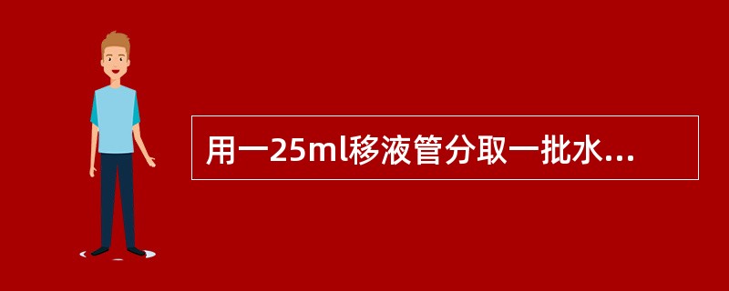 用一25ml移液管分取一批水样测定Fe含量，事后发现此移液管所标刻度实际取水量为