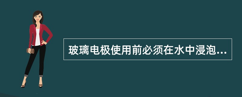 玻璃电极使用前必须在水中浸泡，其主要目的是（）