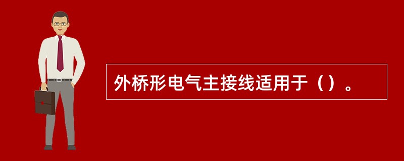 外桥形电气主接线适用于（）。