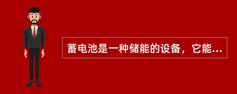 蓄电池是一种储能的设备，它能把（）能转变为（）能储存起来，使用时又把（）能转变为