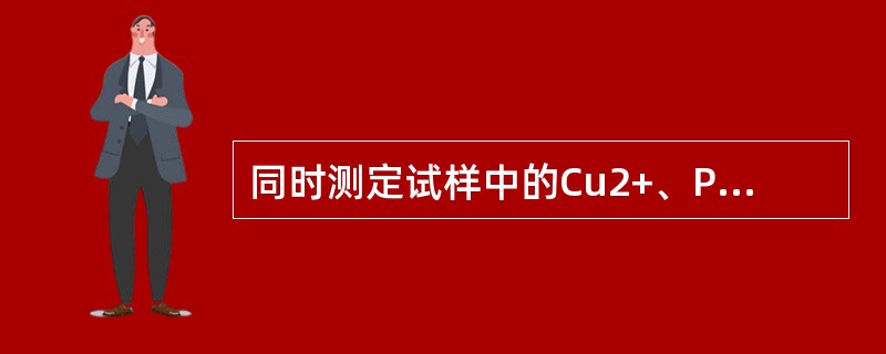 同时测定试样中的Cu2+、Pb2+、Zn2+、Cd2+的最好方法是（）