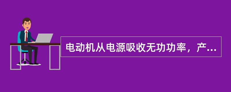 电动机从电源吸收无功功率，产生磁场。