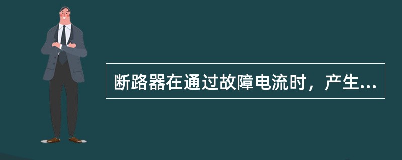 断路器在通过故障电流时，产生较大的电动力，可能使某个部位变形。