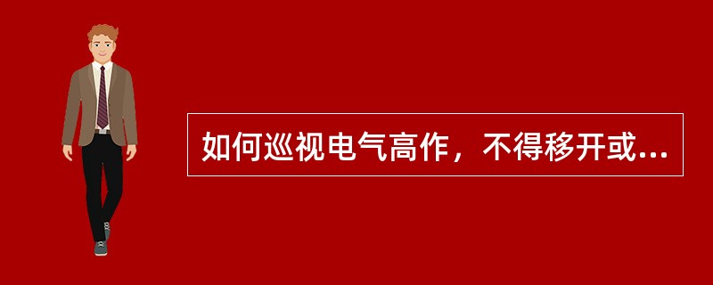 如何巡视电气高作，不得移开或越过遮栏；雷雨压设备？