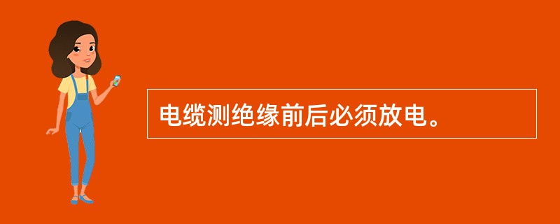 电缆测绝缘前后必须放电。