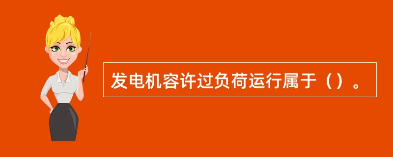 发电机容许过负荷运行属于（）。