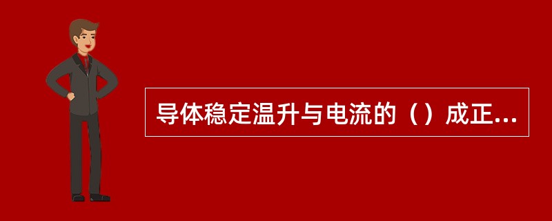 导体稳定温升与电流的（）成正比。