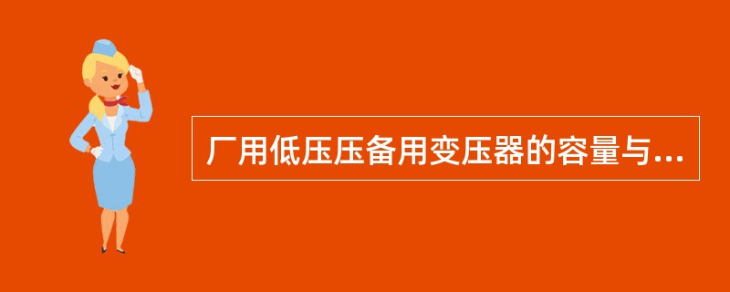 厂用低压压备用变压器的容量与（）相同。