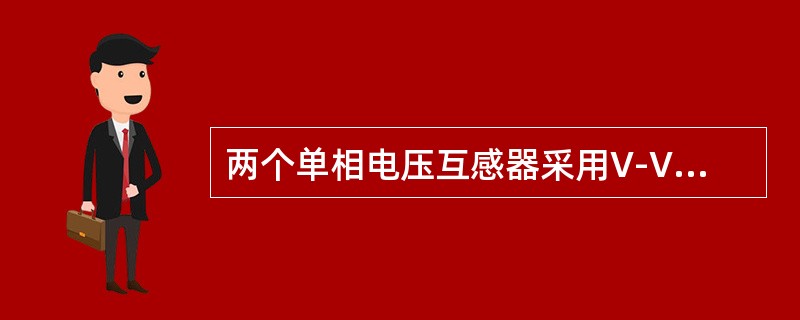 两个单相电压互感器采用V-V形接线方式，互感器一次绕组（）。