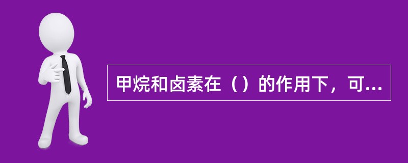 甲烷和卤素在（）的作用下，可以发生（）反应，生成（）。