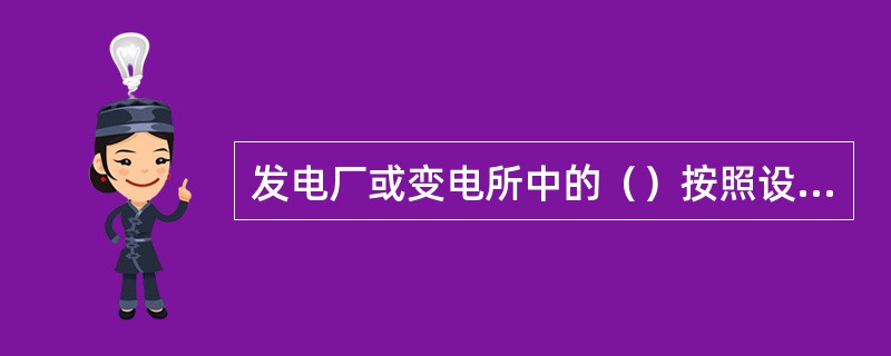 发电厂或变电所中的（）按照设计要求连接而构成的电路称为电气主接线。