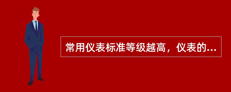 常用仪表标准等级越高，仪表的测量误差越小。