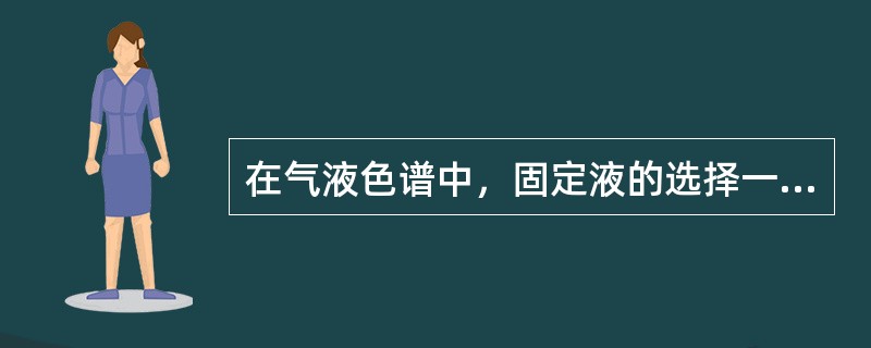 在气液色谱中，固定液的选择一般根据（）原则。被分离组分分子与固定液分子的性质越相