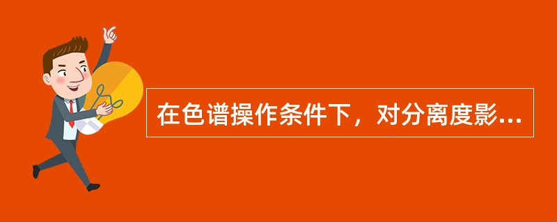 在色谱操作条件下，对分离度影响好坏最大的因素是（）。