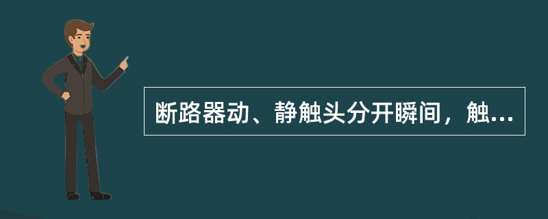 断路器动、静触头分开瞬间，触头间产生电弧，此时电路仍然处于导通状态。