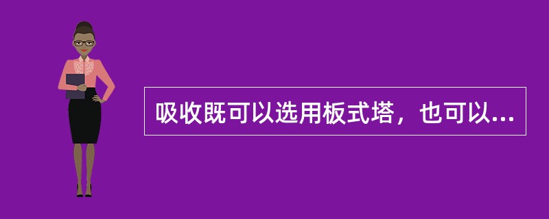 吸收既可以选用板式塔，也可以用填料塔。