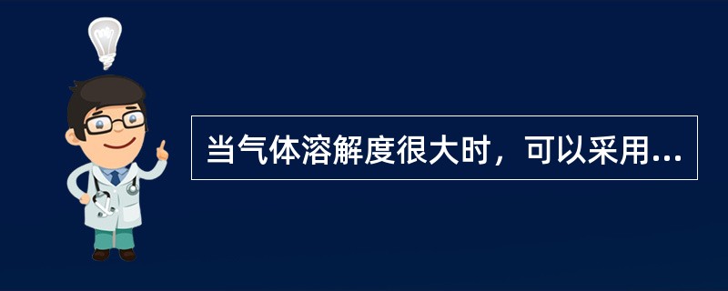 当气体溶解度很大时，可以采用提高气相湍流强度来降低吸收阻力。