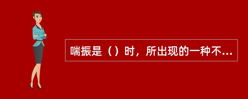 喘振是（）时，所出现的一种不稳定工作状态。