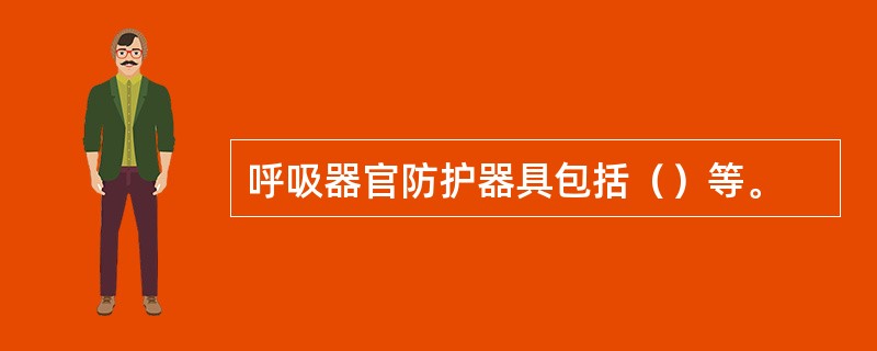 呼吸器官防护器具包括（）等。